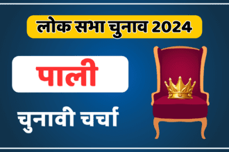 PALI Loksabha election 2024: चुनावी चर्चा